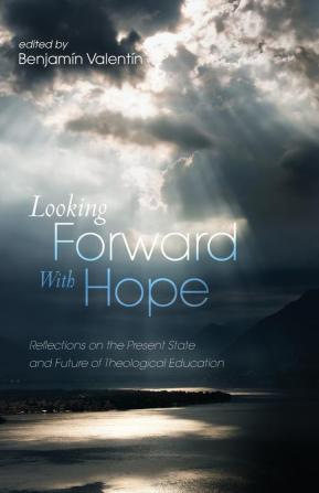 Looking Forward with Hope: Reflections on the Present State and Future of Theological Education