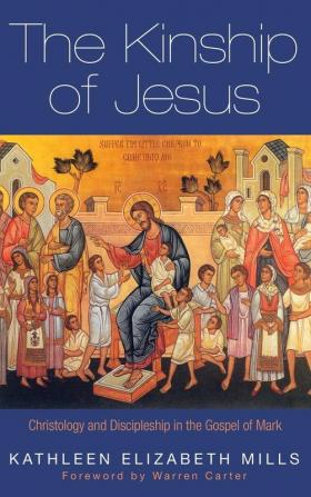 The Kinship of Jesus: Christology and Discipleship in the Gospel of Mark