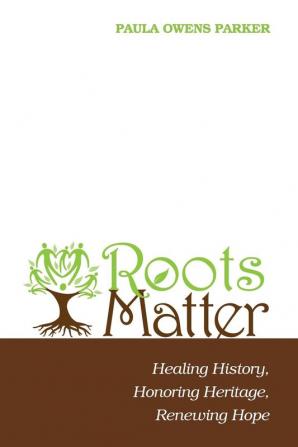 Roots Matter: Healing History Honoring Heritage Renewing Hope