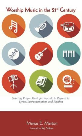 Worship Music in the 21st Century: Selecting Proper Music for Worship in Regards to Lyrics Instrumentation and Rhythm