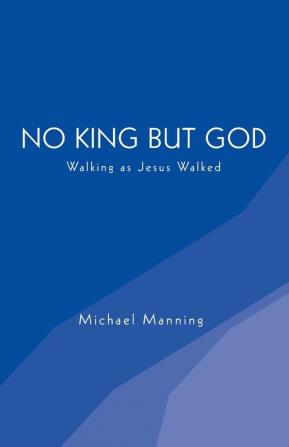 No King But God: Walking as Jesus Walked