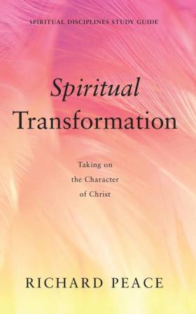 Spiritual Transformation: Taking on the Character of Christ (Spiritual Disciplines Study Guide)