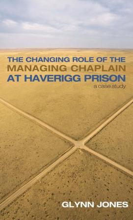 The Changing Role of the Managing Chaplain at Haverigg Prison: A Case Study