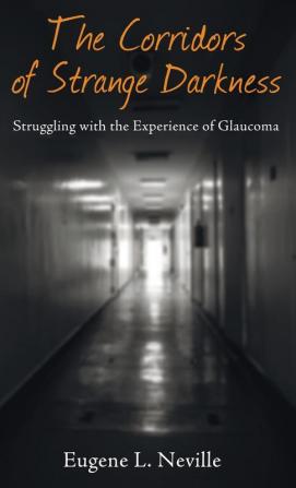 The Corridors of Strange Darkness: Struggling with the Experience of Glaucoma