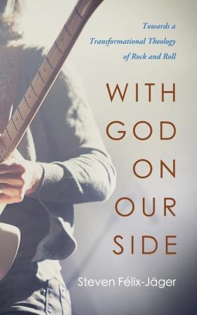 With God on Our Side: Towards a Transformational Theology of Rock and Roll