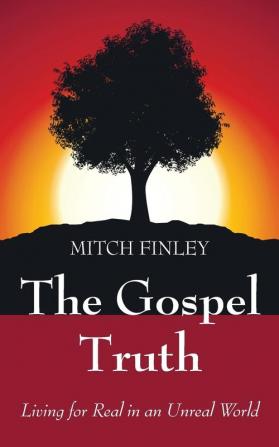 The Gospel Truth: Living for Real in an Unreal World