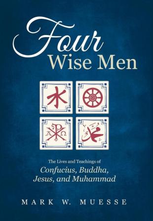 Four Wise Men: The Lives and Teachings of Confucius the Buddha Jesus and Muhammad