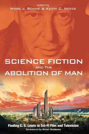 Science Fiction and The Abolition of Man: Finding C. S. Lewis in Sci-Fi Film and Television