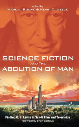 Science Fiction and The Abolition of Man: Finding C. S. Lewis in Sci-Fi Film and Television