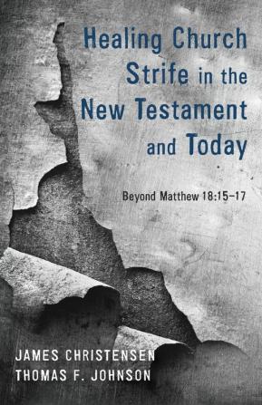 Healing Church Strife in the New Testament and Today: Beyond Matthew 18:15-17