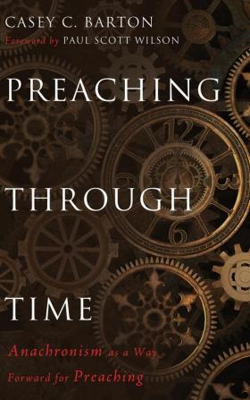 Preaching Through Time: Anachronism as a Way Forward for Preaching