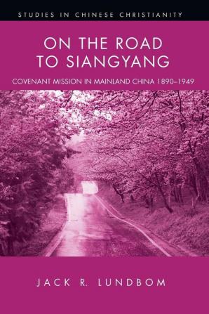 On the Road to Siangyang: Covenant Mission in Mainland China 1890-1949 (Studies in Chinese Christianity)