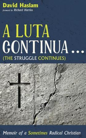 A Luta Continua . . . (the Struggle Continues): Memoir of a Sometimes Radical Christian