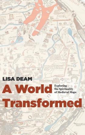 A World Transformed: Exploring the Spirituality of Medieval Maps