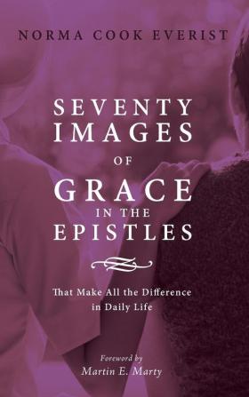 Seventy Images of Grace in the Epistles . . .: That Make All the Difference in Daily Life