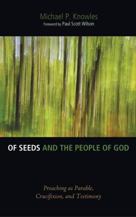 Of Seeds and the People of God: Preaching as Parable Crucifixion and Testimony