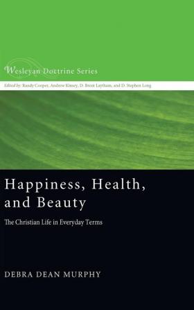 Happiness Health and Beauty: The Christian Life in Everyday Terms: 9 (Wesleyan Doctrine)