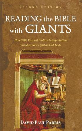 Reading the Bible with Giants: How 2000 Years of Biblical Interpretation Can Shed New Light on Old Texts. Second Edition