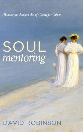 Soul Mentoring: Discover the Ancient Art of Caring for Others