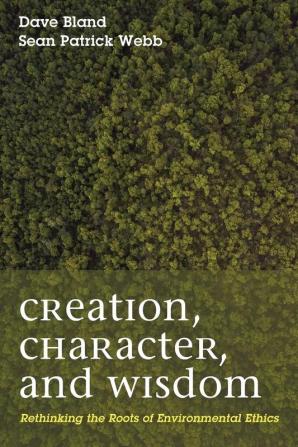 Creation Character and Wisdom: Rethinking the Roots of Environmental Ethics