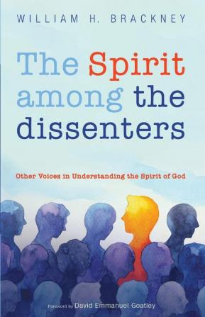 The Spirit among the dissenters: Other Voices in Understanding the Spirit of God