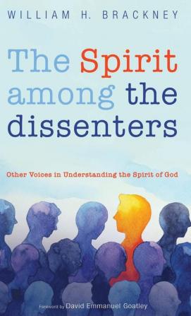 The Spirit among the dissenters: Other Voices in Understanding the Spirit of God