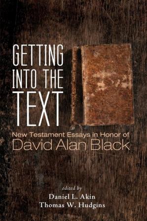 Getting into the Text: New Testament Essays in Honor of David Alan Black