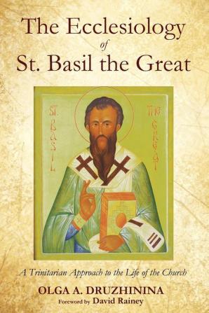 The Ecclesiology of St. Basil the Great: A Trinitarian Approach to the Life of the Church