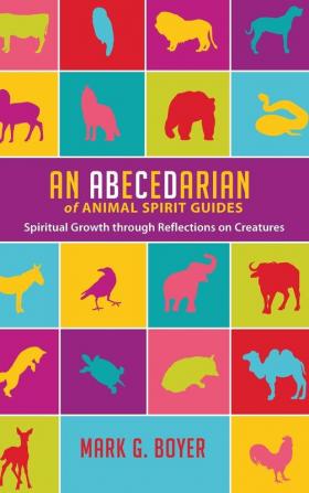 An Abecedarian of Animal Spirit Guides: Spiritual Growth Through Reflections on Creatures