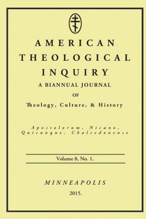 American Theological Inquiry Volume Eight Issue One: A Biannual Journal of Theology Culture and History: 8