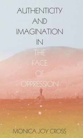 Authenticity and Imagination in the Face of Oppression