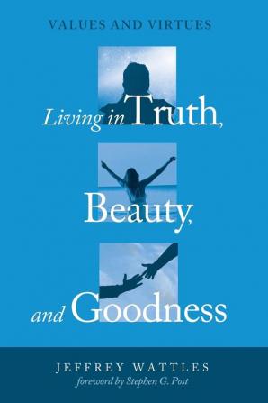 Living in Truth Beauty and Goodness: Values and Virtues