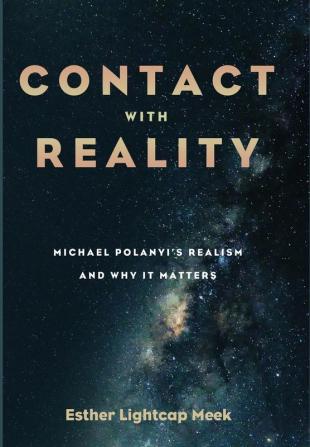 Contact with Reality: Michael Polanyi's Realism and Why It Matters