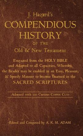 A Compendious History of the Old and New Testament: Extracted from the Holy Bible and Adapted to All Capacities