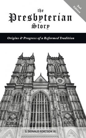 The Presbyterian Story: Origins & Progress of a Reformed Tradition 2nd Edition