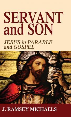 Servant and Son: Jesus in Parable and Gospel