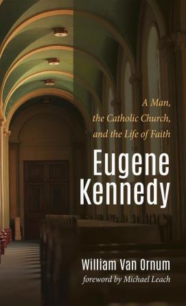 Eugene Kennedy: A Man the Catholic Church and the Life of Faith