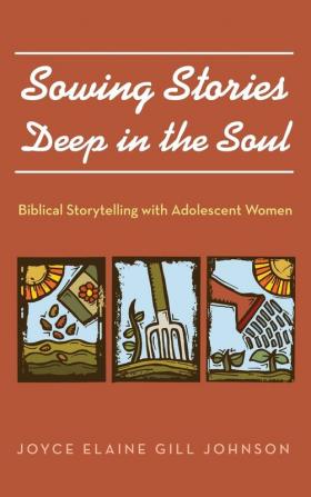 Sowing Stories Deep in the Soul: Biblical Storytelling with Adolescent Women