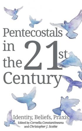 Pentecostals in the 21st Century: Identity Beliefs Praxis