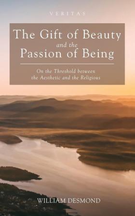 The Gift of Beauty and the Passion of Being: On the Threshold Between the Aesthetic and the Religious: 30 (Veritas)