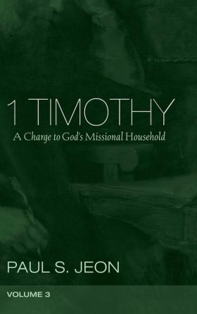 1 Timothy Volume 3: A Charge to God's Missional Household