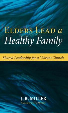 Elders Lead a Healthy Family: Shared Leadership for a Vibrant Church