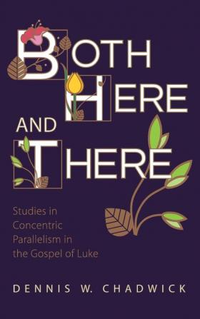 Both Here and There: Studies in Concentric Parallelism in the Gospel of Luke