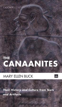 The Canaanites: Their History and Culture from Texts and Artifacts (Cascade Companions)