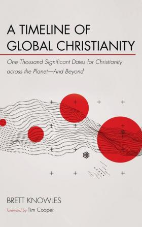 A Timeline of Global Christianity: One Thousand Significant Dates for Christianity Across the Planet--And Beyond