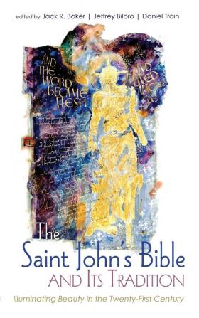 The Saint John's Bible and Its Tradition: Illuminating Beauty in the Twenty-First Century