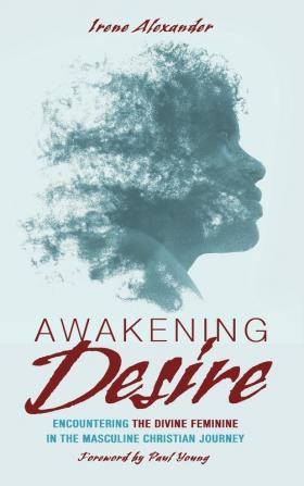 Awakening Desire: Encountering the Divine Feminine in the Masculine Christian Journey