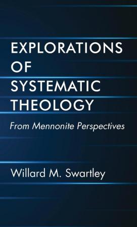 Explorations of Systematic Theology: From Mennonite Perspectives