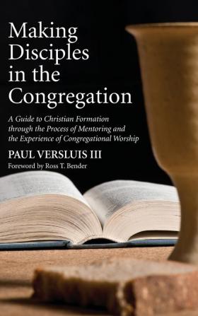 Making Disciples in the Congregation: A Guide to Christian Formation Through the Process of Mentoring and the Experience of Congregational Worship