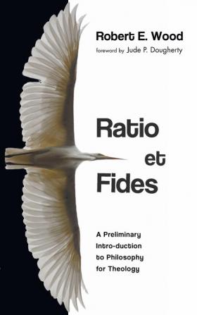 Ratio et Fides: A Preliminary Intro-Duction to Philosophy for Theology